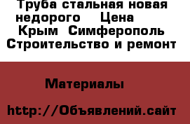 Труба стальная новая(недорого) › Цена ­ 85 - Крым, Симферополь Строительство и ремонт » Материалы   